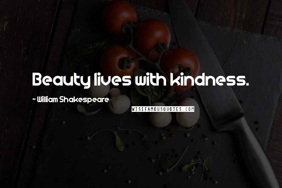 William Shakespeare Quotes: Beauty lives with kindness.