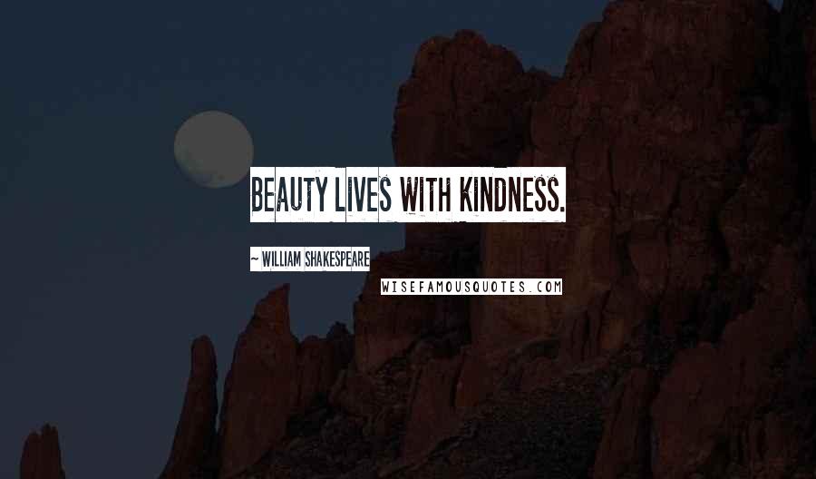 William Shakespeare Quotes: Beauty lives with kindness.