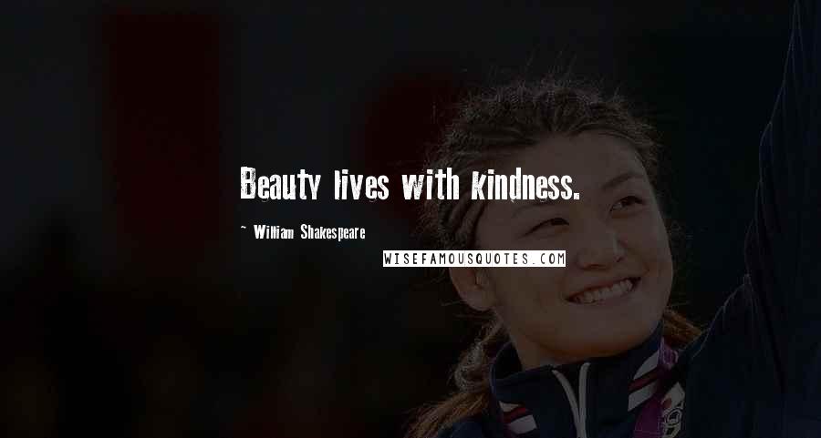 William Shakespeare Quotes: Beauty lives with kindness.