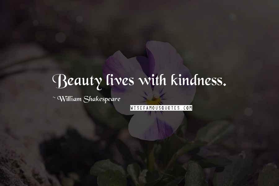 William Shakespeare Quotes: Beauty lives with kindness.