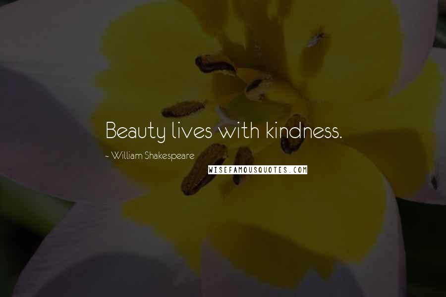 William Shakespeare Quotes: Beauty lives with kindness.