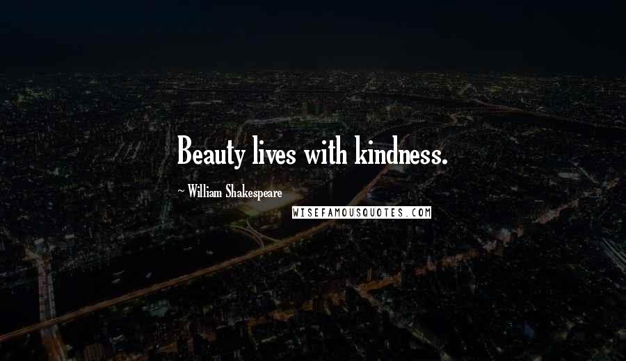 William Shakespeare Quotes: Beauty lives with kindness.