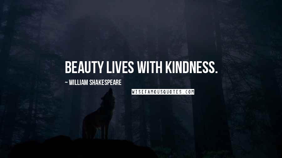 William Shakespeare Quotes: Beauty lives with kindness.
