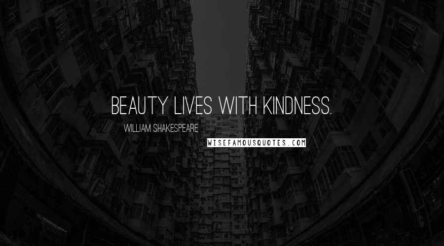 William Shakespeare Quotes: Beauty lives with kindness.