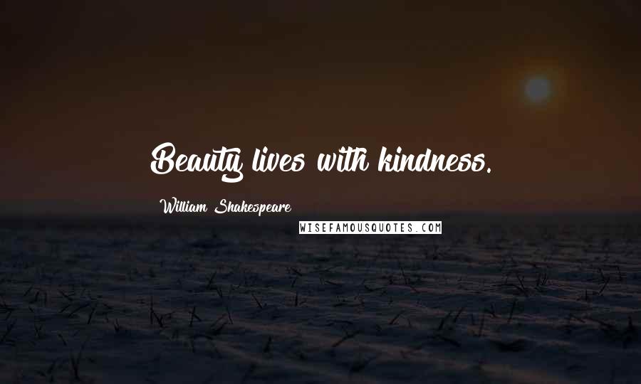William Shakespeare Quotes: Beauty lives with kindness.