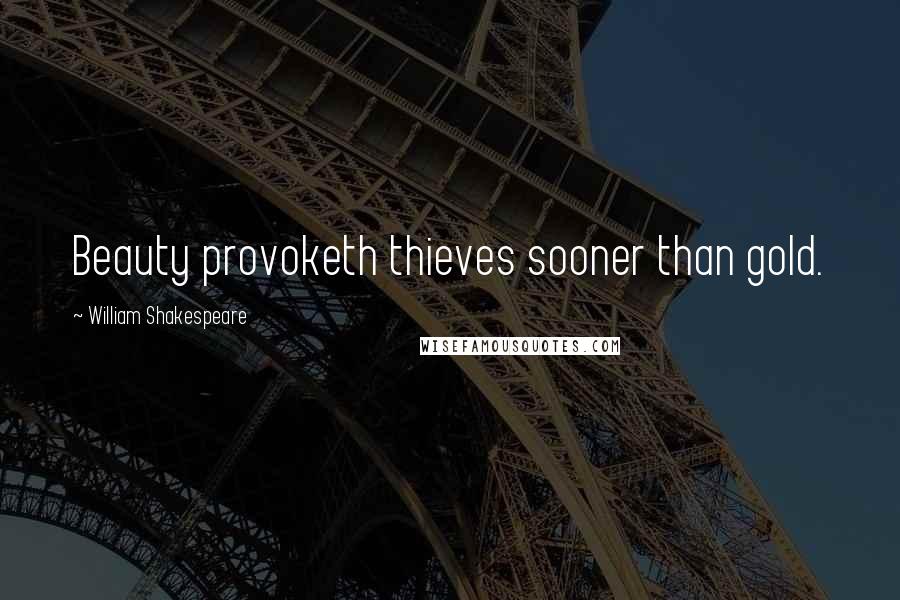 William Shakespeare Quotes: Beauty provoketh thieves sooner than gold.