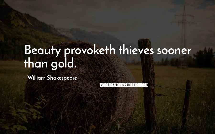 William Shakespeare Quotes: Beauty provoketh thieves sooner than gold.