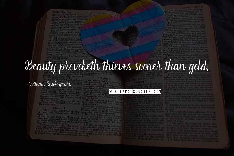 William Shakespeare Quotes: Beauty provoketh thieves sooner than gold.