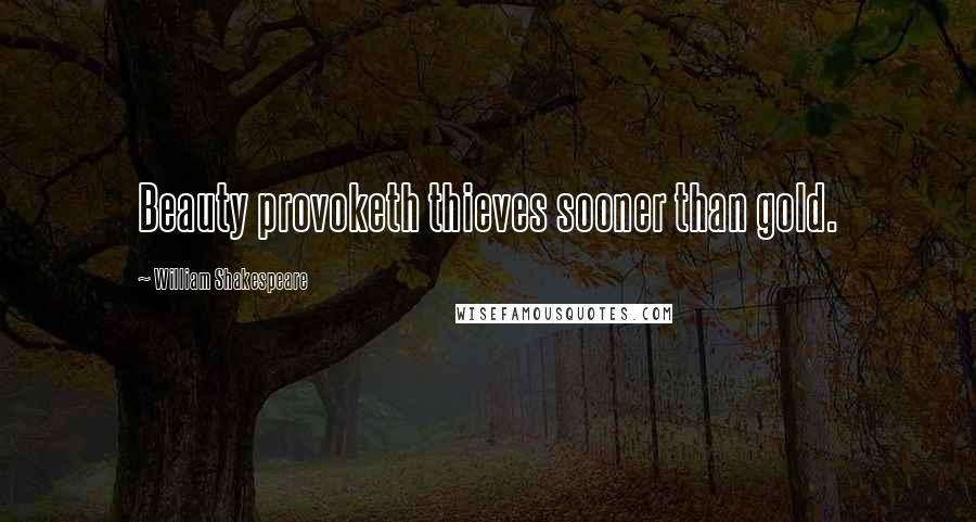 William Shakespeare Quotes: Beauty provoketh thieves sooner than gold.
