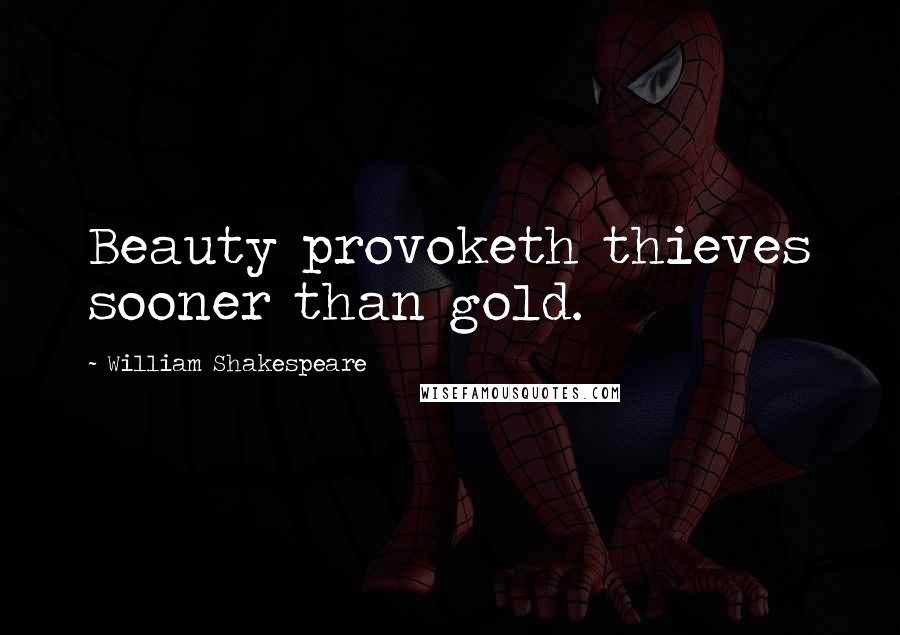 William Shakespeare Quotes: Beauty provoketh thieves sooner than gold.
