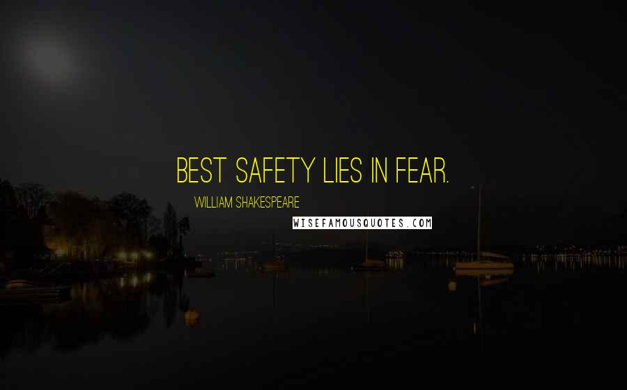 William Shakespeare Quotes: Best safety lies in fear.