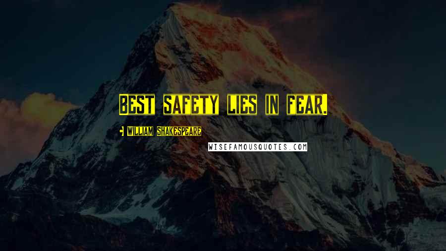 William Shakespeare Quotes: Best safety lies in fear.