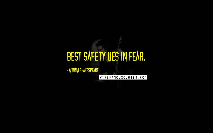 William Shakespeare Quotes: Best safety lies in fear.