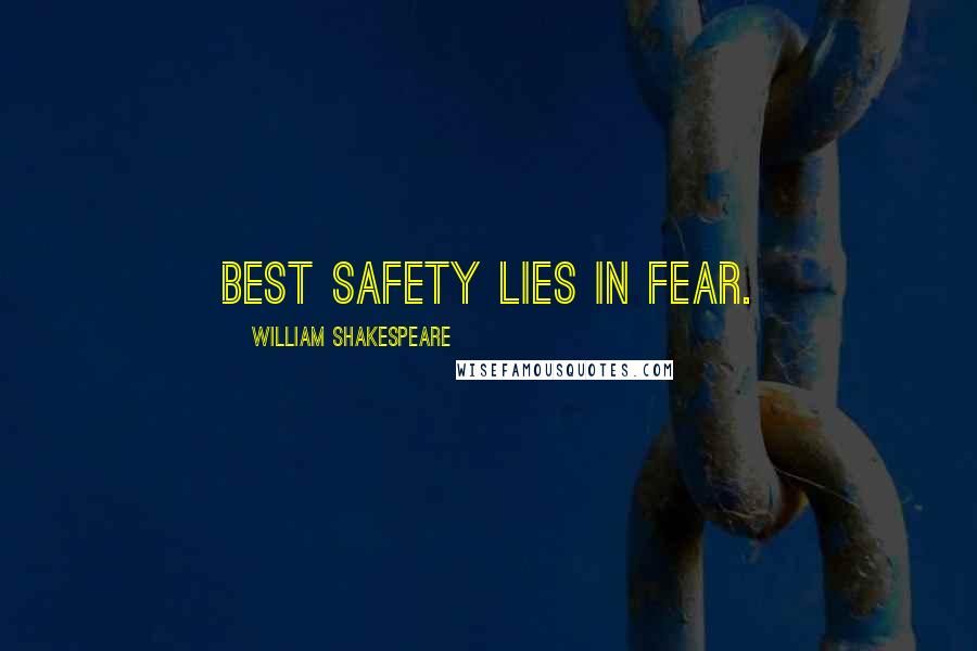 William Shakespeare Quotes: Best safety lies in fear.