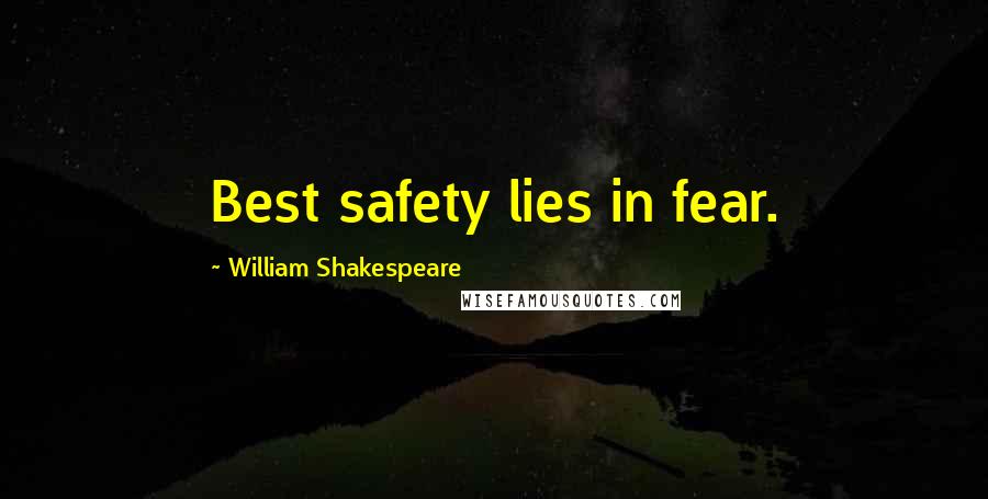 William Shakespeare Quotes: Best safety lies in fear.