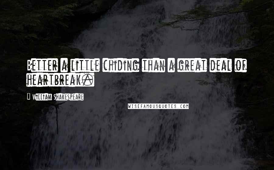 William Shakespeare Quotes: Better a little chiding than a great deal of heartbreak.