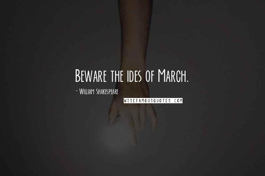 William Shakespeare Quotes: Beware the ides of March.
