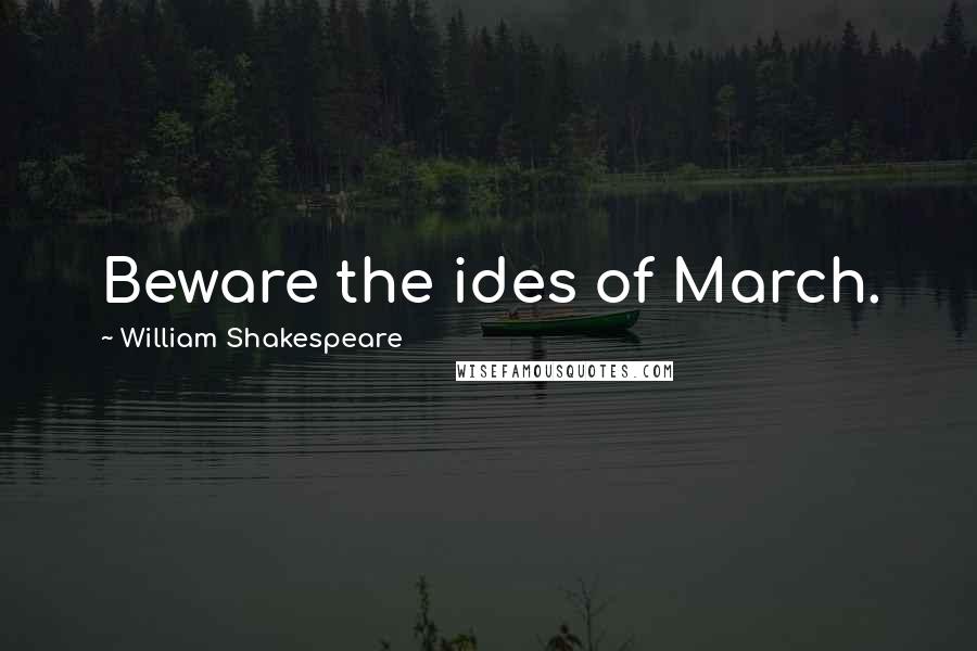 William Shakespeare Quotes: Beware the ides of March.