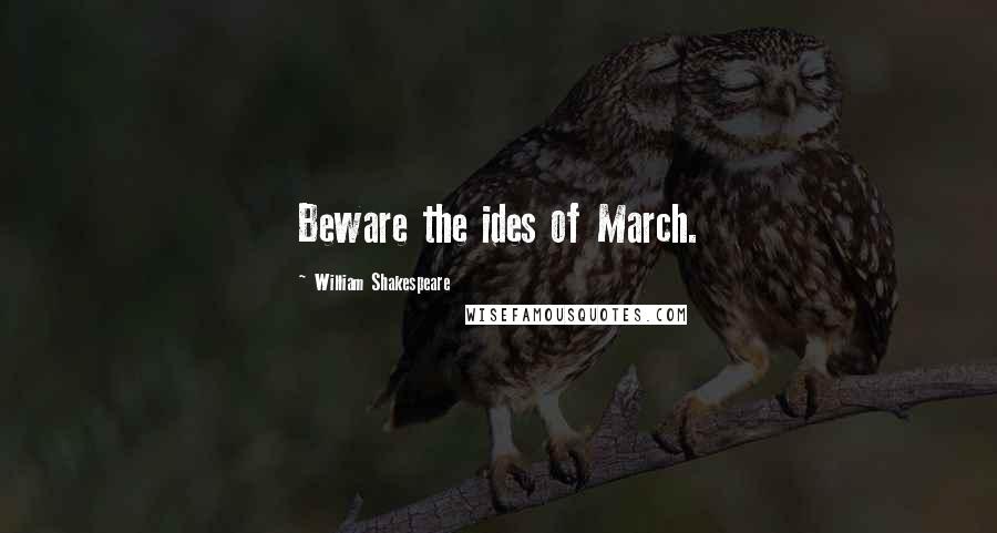William Shakespeare Quotes: Beware the ides of March.
