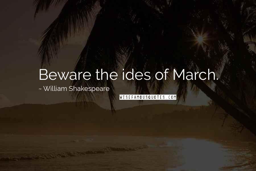 William Shakespeare Quotes: Beware the ides of March.
