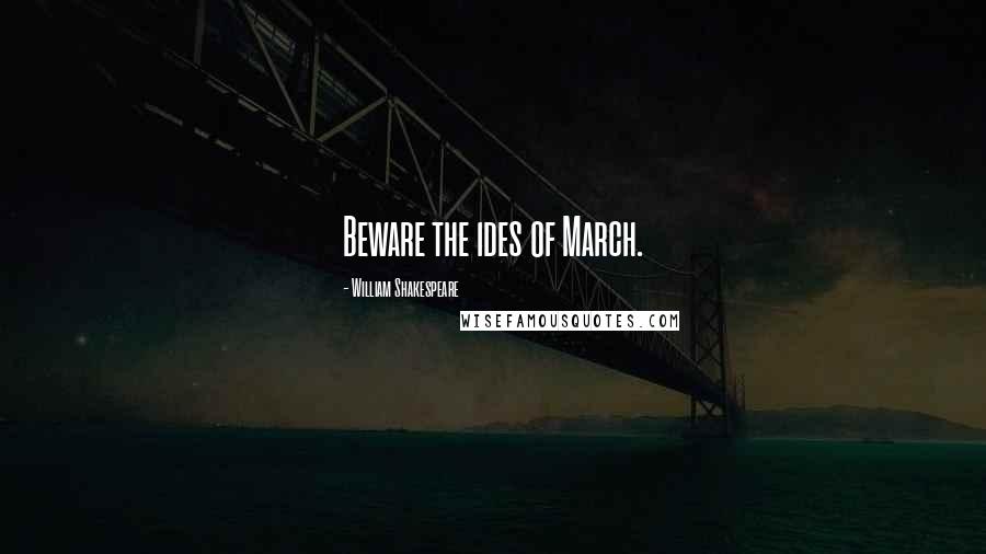 William Shakespeare Quotes: Beware the ides of March.