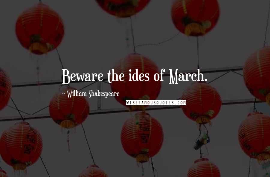 William Shakespeare Quotes: Beware the ides of March.