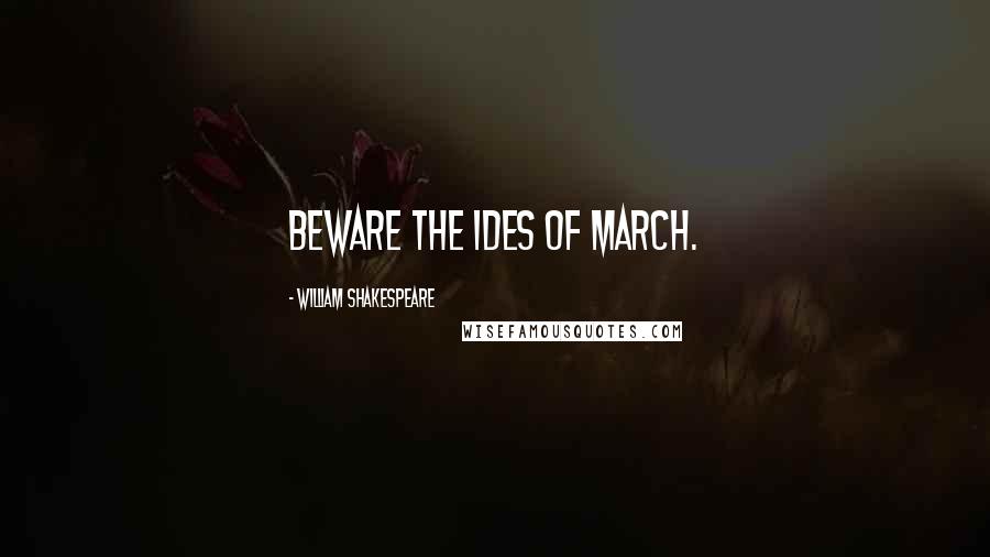 William Shakespeare Quotes: Beware the ides of March.