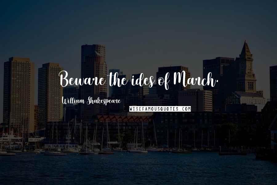 William Shakespeare Quotes: Beware the ides of March.