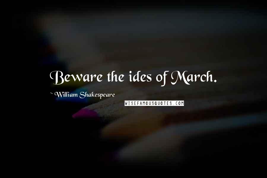 William Shakespeare Quotes: Beware the ides of March.