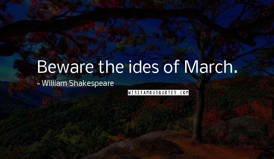 William Shakespeare Quotes: Beware the ides of March.