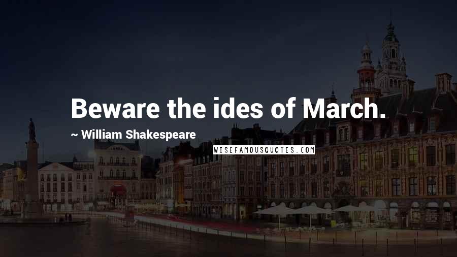 William Shakespeare Quotes: Beware the ides of March.