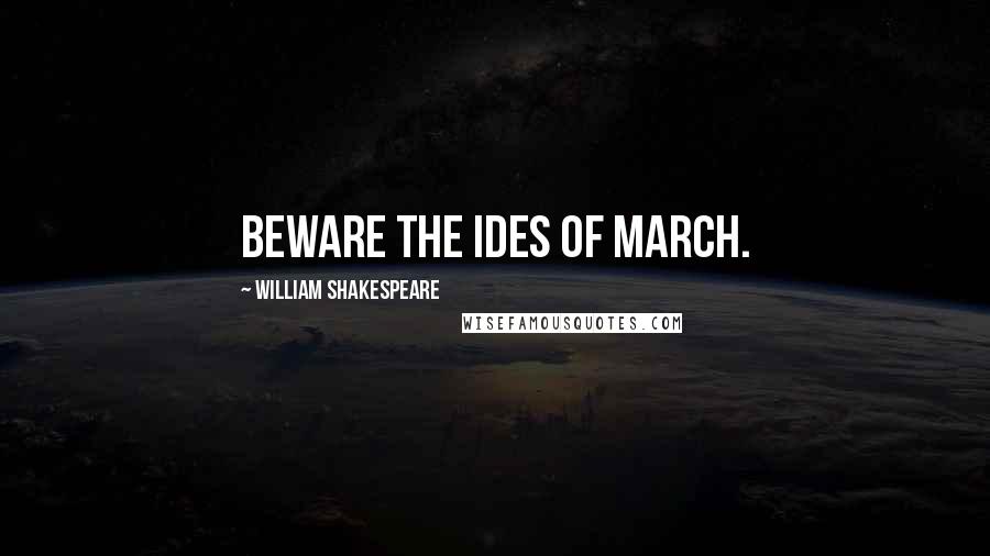 William Shakespeare Quotes: Beware the ides of March.