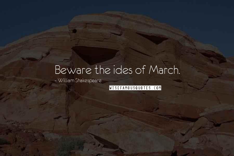 William Shakespeare Quotes: Beware the ides of March.