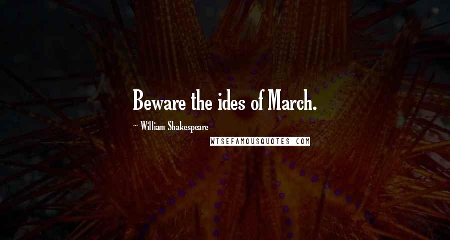 William Shakespeare Quotes: Beware the ides of March.