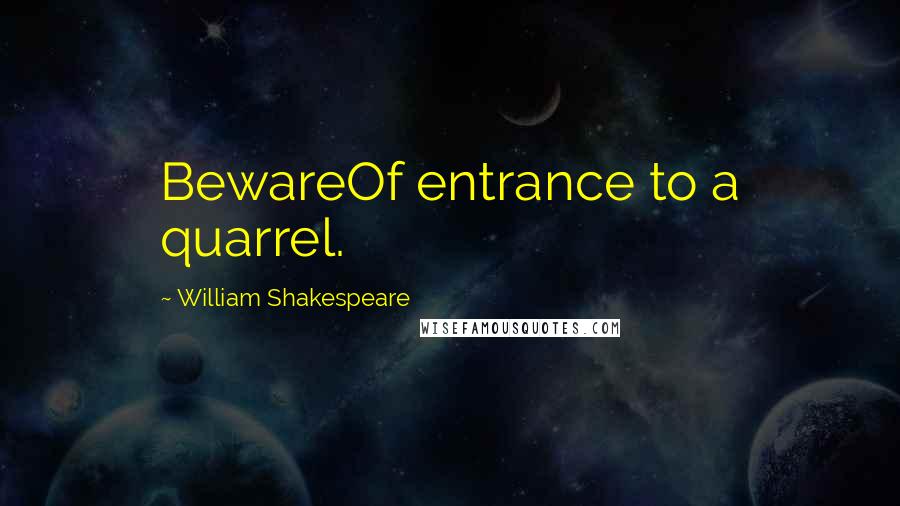 William Shakespeare Quotes: BewareOf entrance to a quarrel.