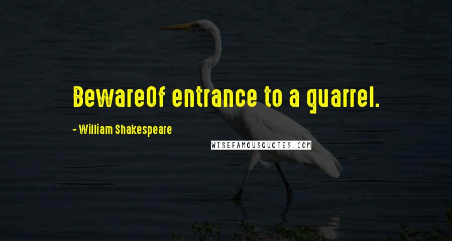 William Shakespeare Quotes: BewareOf entrance to a quarrel.