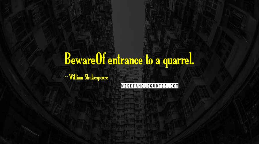 William Shakespeare Quotes: BewareOf entrance to a quarrel.