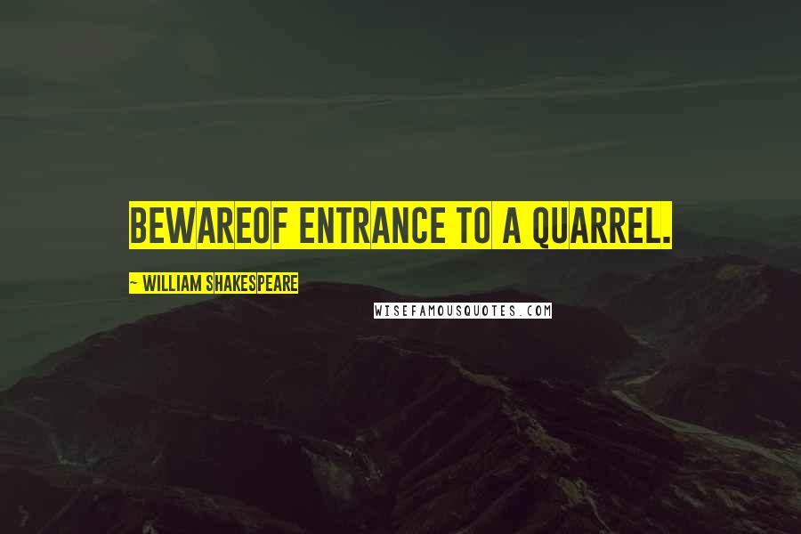 William Shakespeare Quotes: BewareOf entrance to a quarrel.