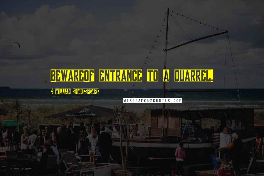William Shakespeare Quotes: BewareOf entrance to a quarrel.