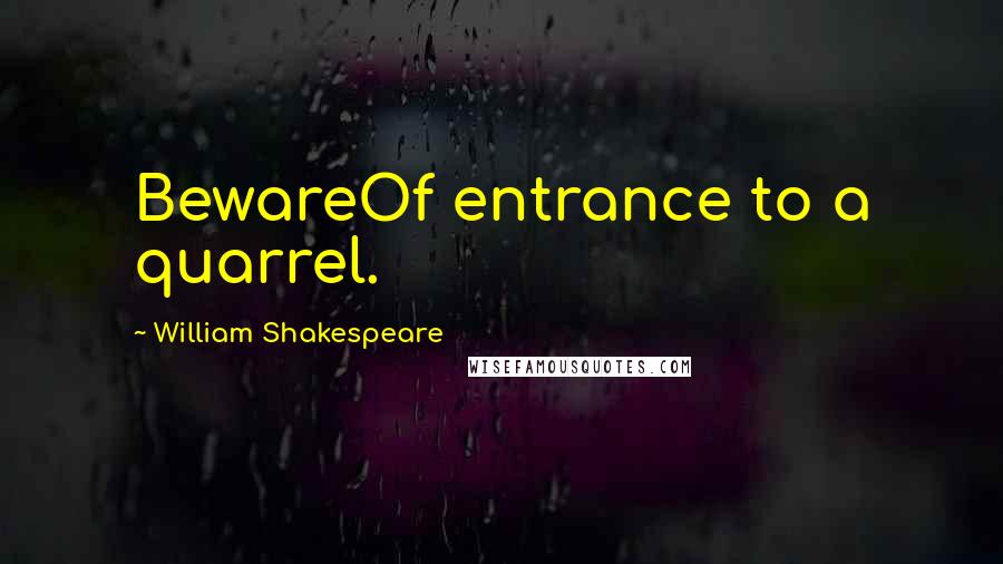 William Shakespeare Quotes: BewareOf entrance to a quarrel.