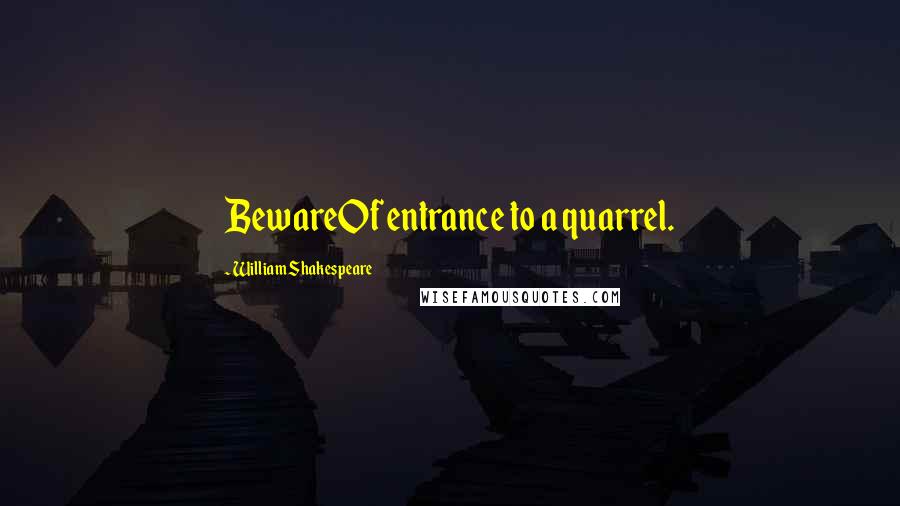 William Shakespeare Quotes: BewareOf entrance to a quarrel.