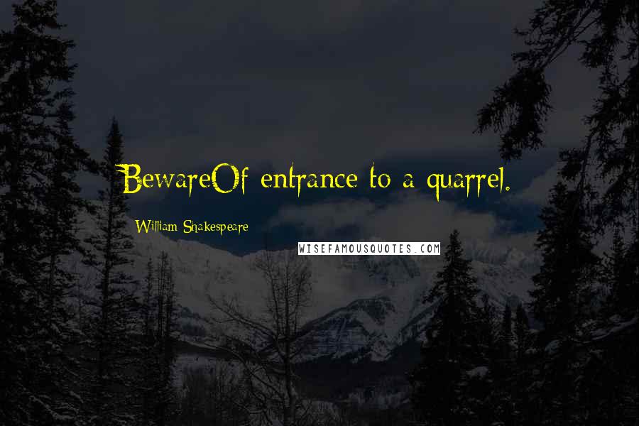 William Shakespeare Quotes: BewareOf entrance to a quarrel.