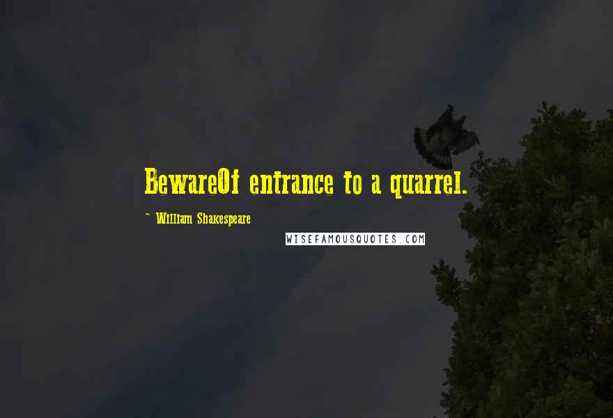 William Shakespeare Quotes: BewareOf entrance to a quarrel.