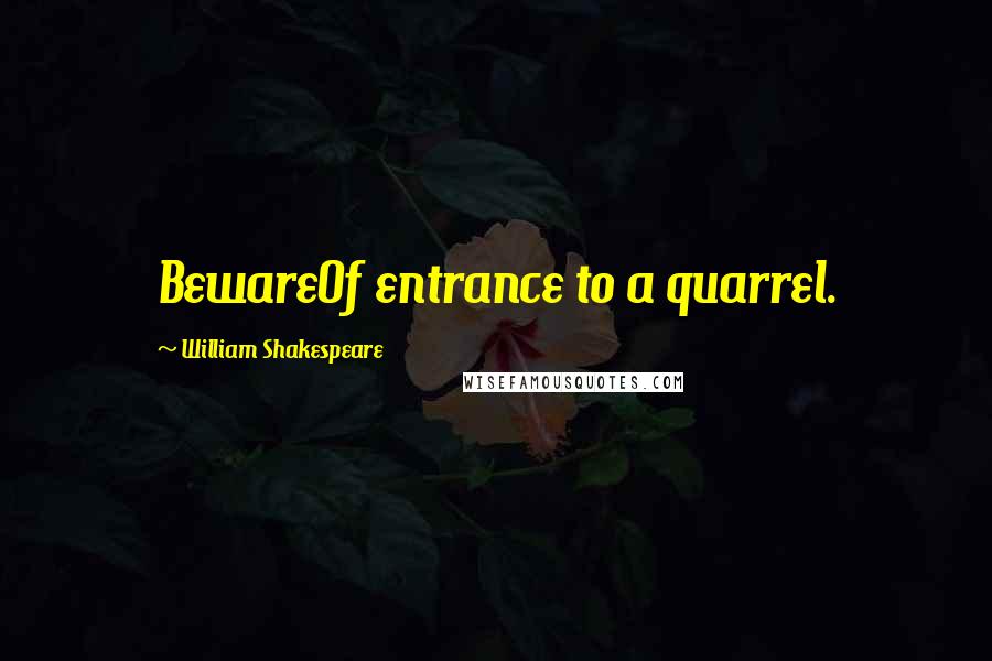 William Shakespeare Quotes: BewareOf entrance to a quarrel.