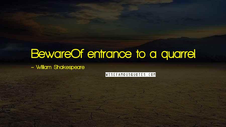 William Shakespeare Quotes: BewareOf entrance to a quarrel.