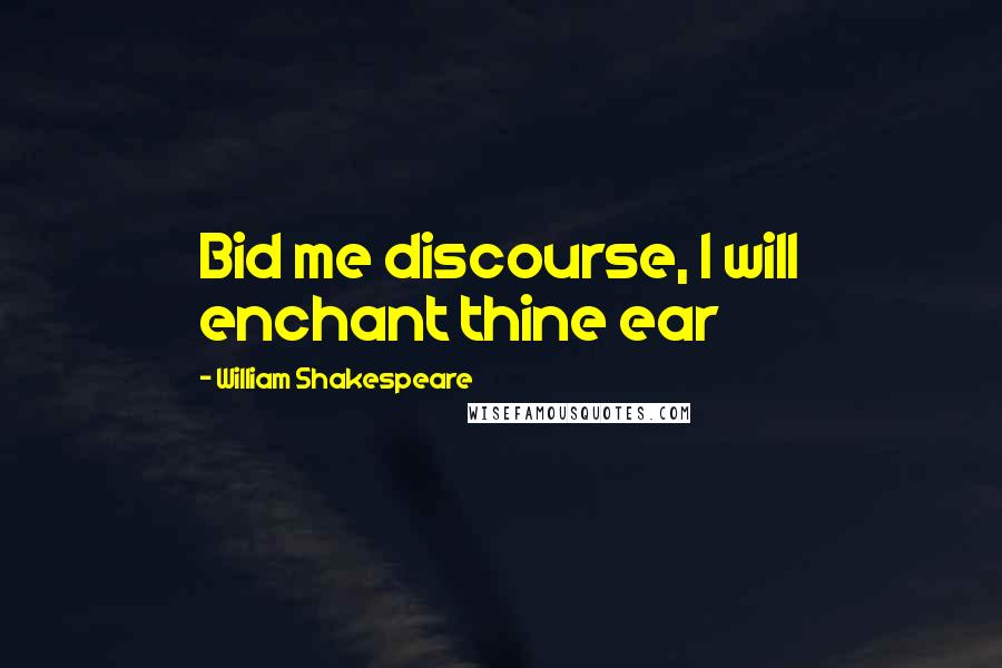 William Shakespeare Quotes: Bid me discourse, I will enchant thine ear