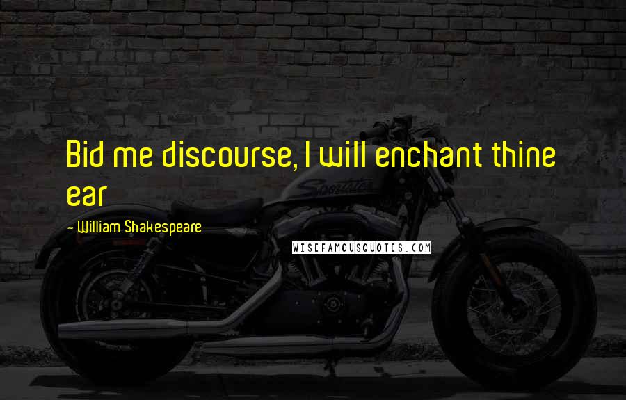 William Shakespeare Quotes: Bid me discourse, I will enchant thine ear