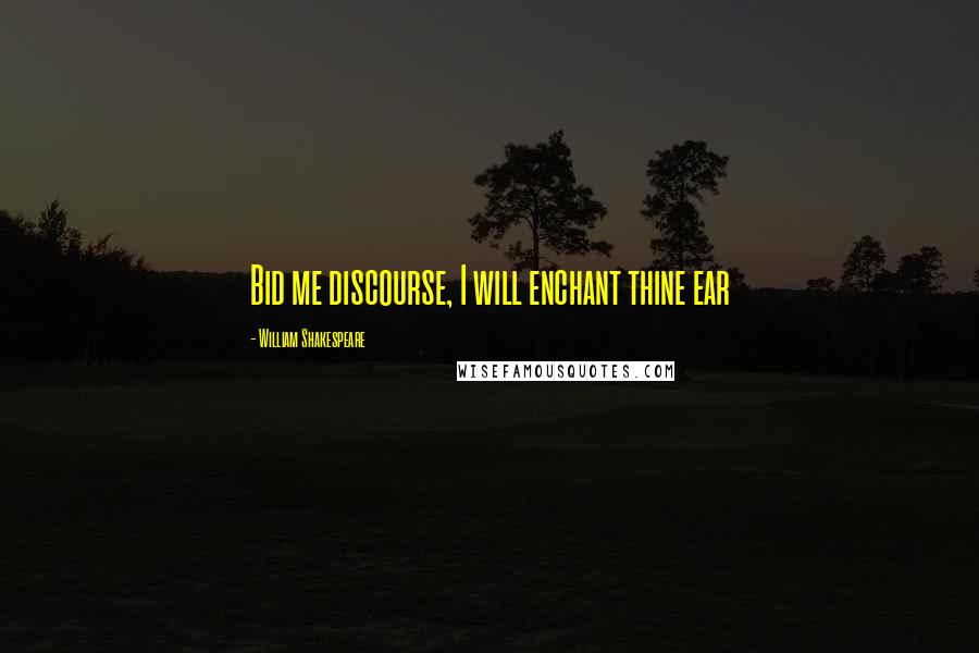 William Shakespeare Quotes: Bid me discourse, I will enchant thine ear