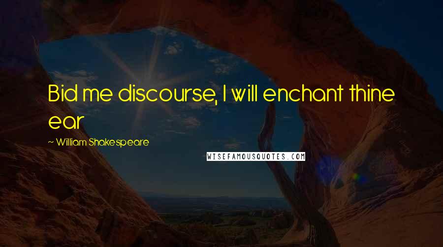 William Shakespeare Quotes: Bid me discourse, I will enchant thine ear