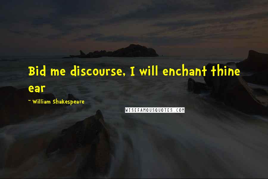 William Shakespeare Quotes: Bid me discourse, I will enchant thine ear